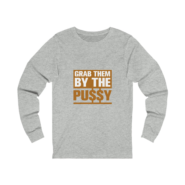 Grab them by the Pussy Unisex Jersey Long Sleeve Tee