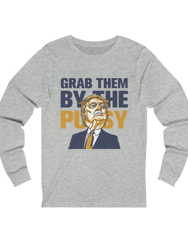 Grab them by the Pussy Unisex Jersey Long Sleeve Tee