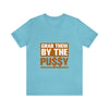 Grab them by the Pussy Unisex Jersey Short Sleeve Tee